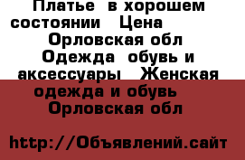 Платье  в хорошем состоянии › Цена ­ 1 000 - Орловская обл. Одежда, обувь и аксессуары » Женская одежда и обувь   . Орловская обл.